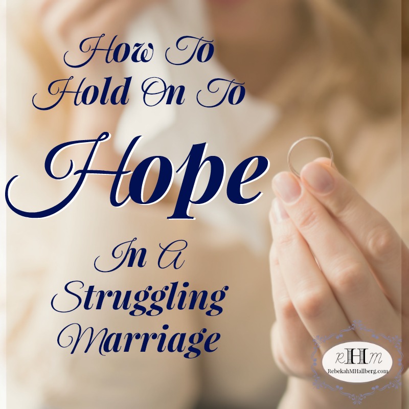 Is your marriage struggling? Are you uncertain of how to move forward? I know the feeling, and am sharing how to hold on to hope in a struggling marriage.