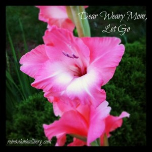 Dear Weary Mom, Let Go