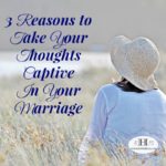 3 Reasons to Take Your Thoughts Captive in Your Marriage